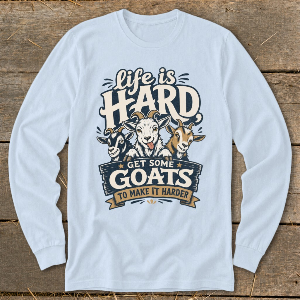 Light blue long-sleeve shirt with graphic of three goats and text "life is HARD GET SOME GOATS TO MAKE IT HARDER".