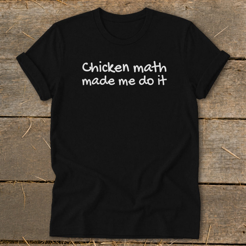 Black t-shirt with white text that says "Chicken math made me do it".