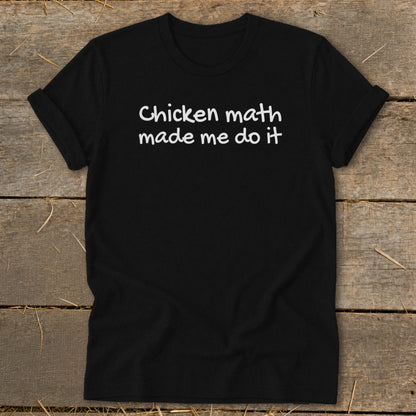 Black t-shirt with white text that says "Chicken math made me do it".
