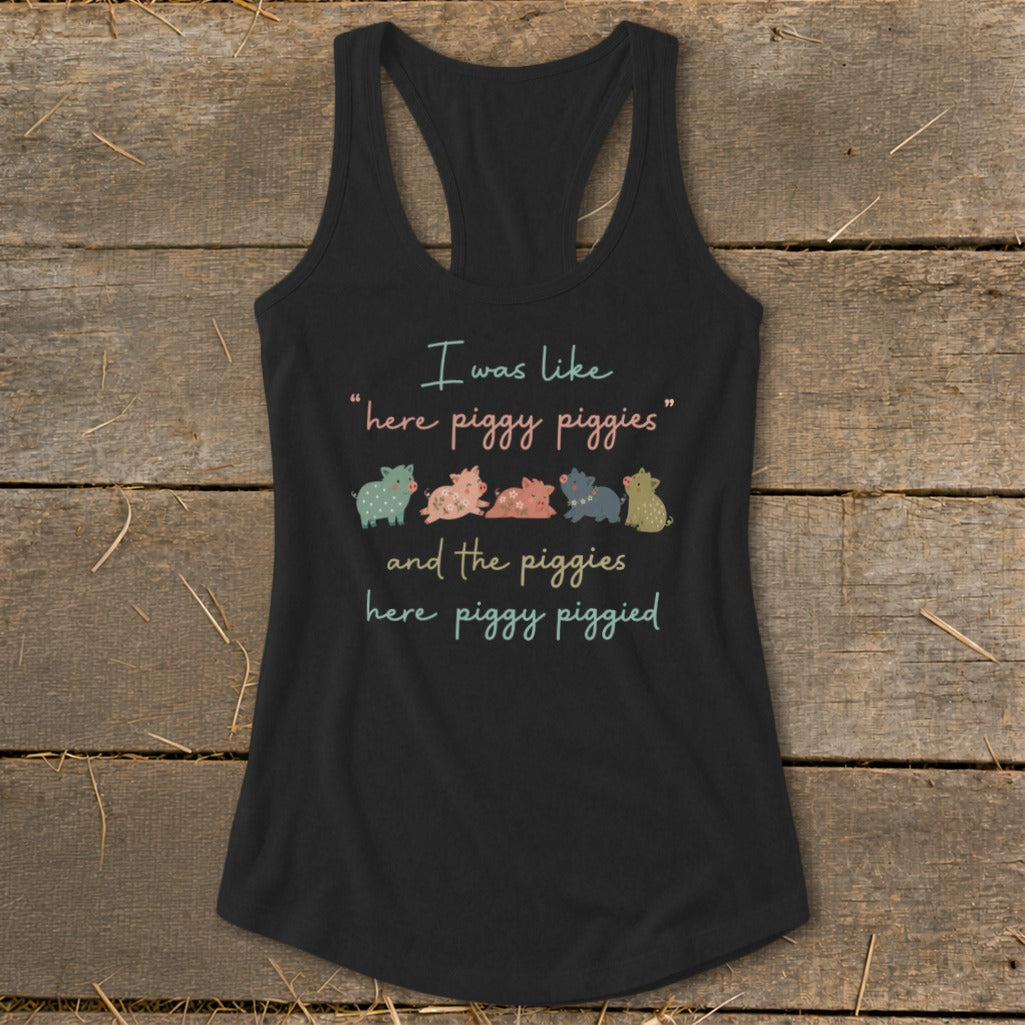 Black tank top with "I was like 'here piggy piggies' and the piggies here piggy piggied" text.