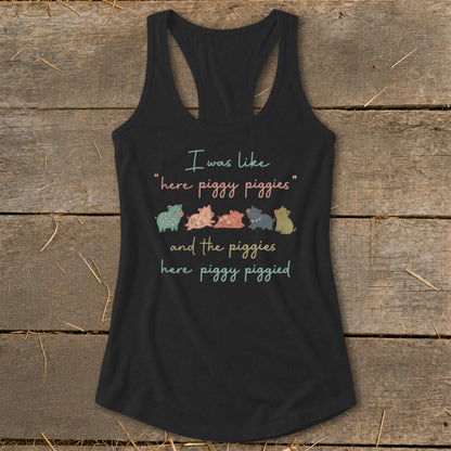 Black tank top with "I was like 'here piggy piggies' and the piggies here piggy piggied" text.