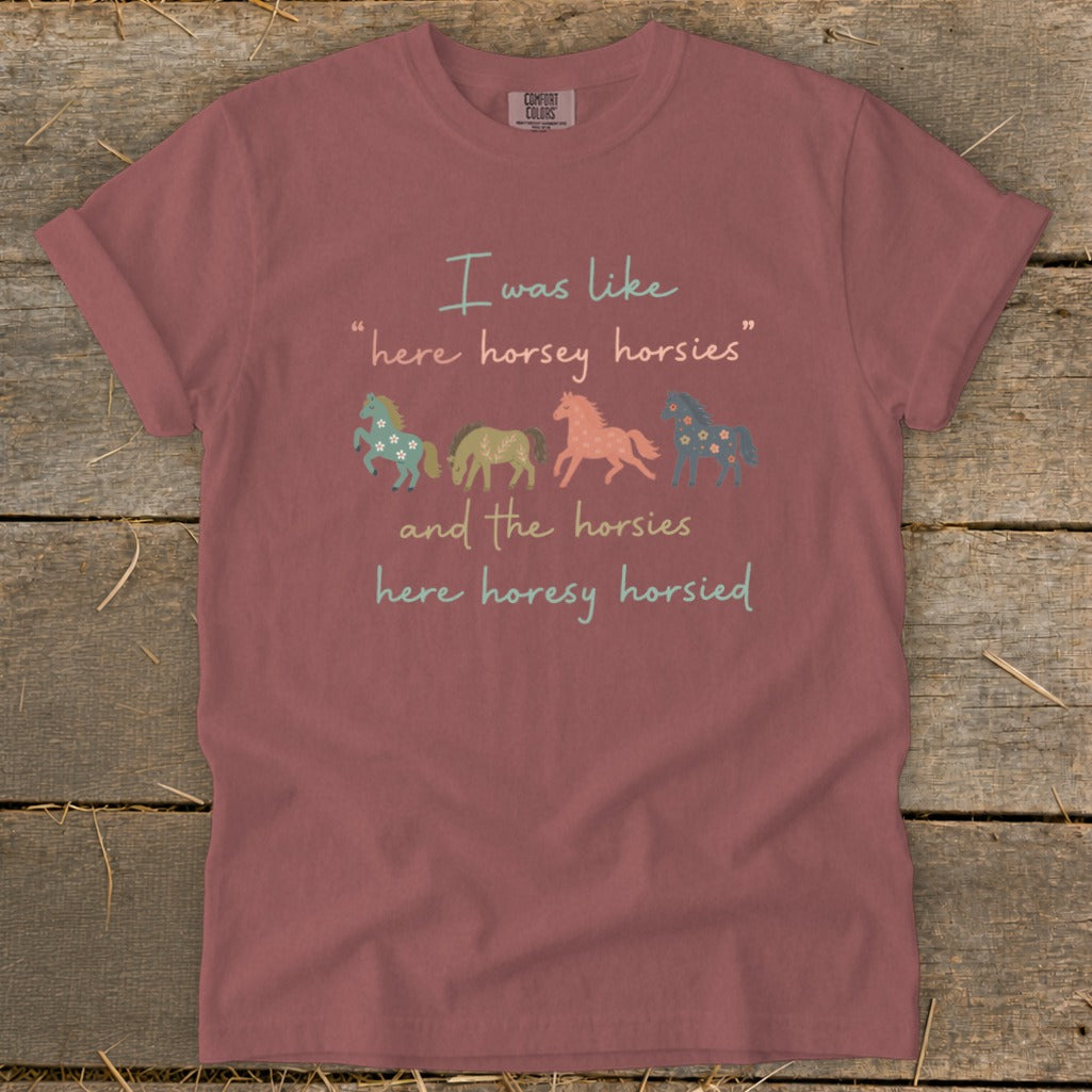 T-shirt with "I was like 'here horsey horsies' and the horsies here horesy horsied" and four horses.