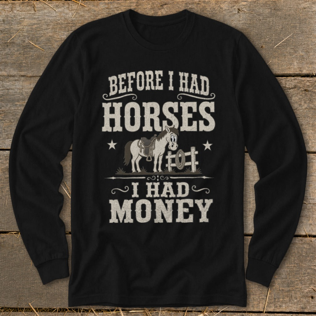 Black long sleeve shirt with "Before I Had Horses I Had Money" text and horse graphic.