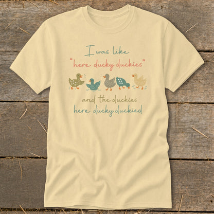 Cream t-shirt with ducks and the text "I was like 'here ducky duckies' and the duckies here ducky duckied."