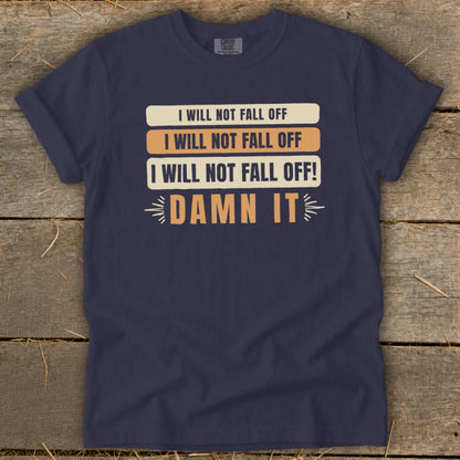 Navy t-shirt with repeating text "I Will Not Fall Off" and "Damn It".