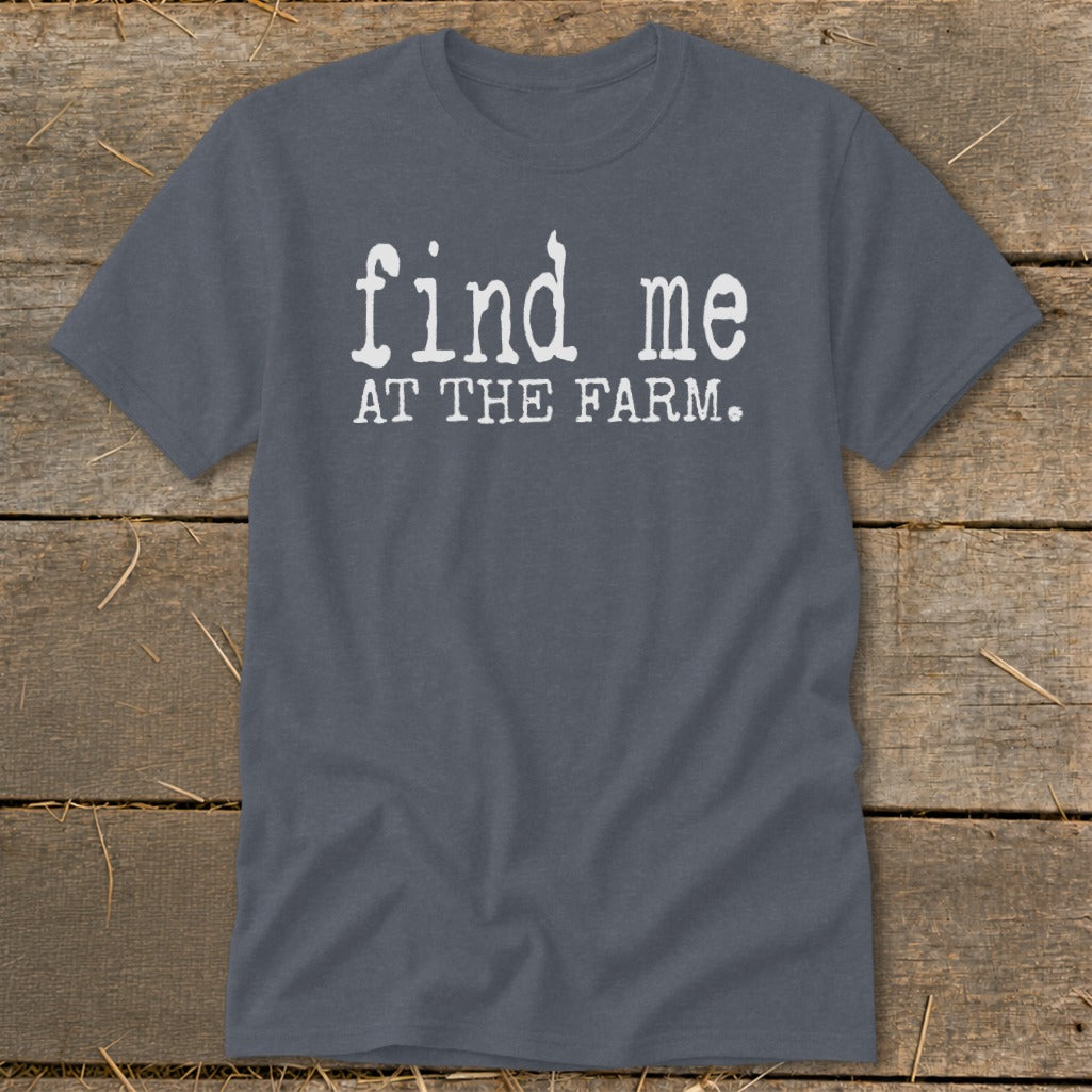 Dark grey t-shirt with white text that reads "find me AT THE FARM."
