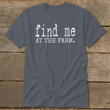 Dark grey t-shirt with white text that reads "find me AT THE FARM."