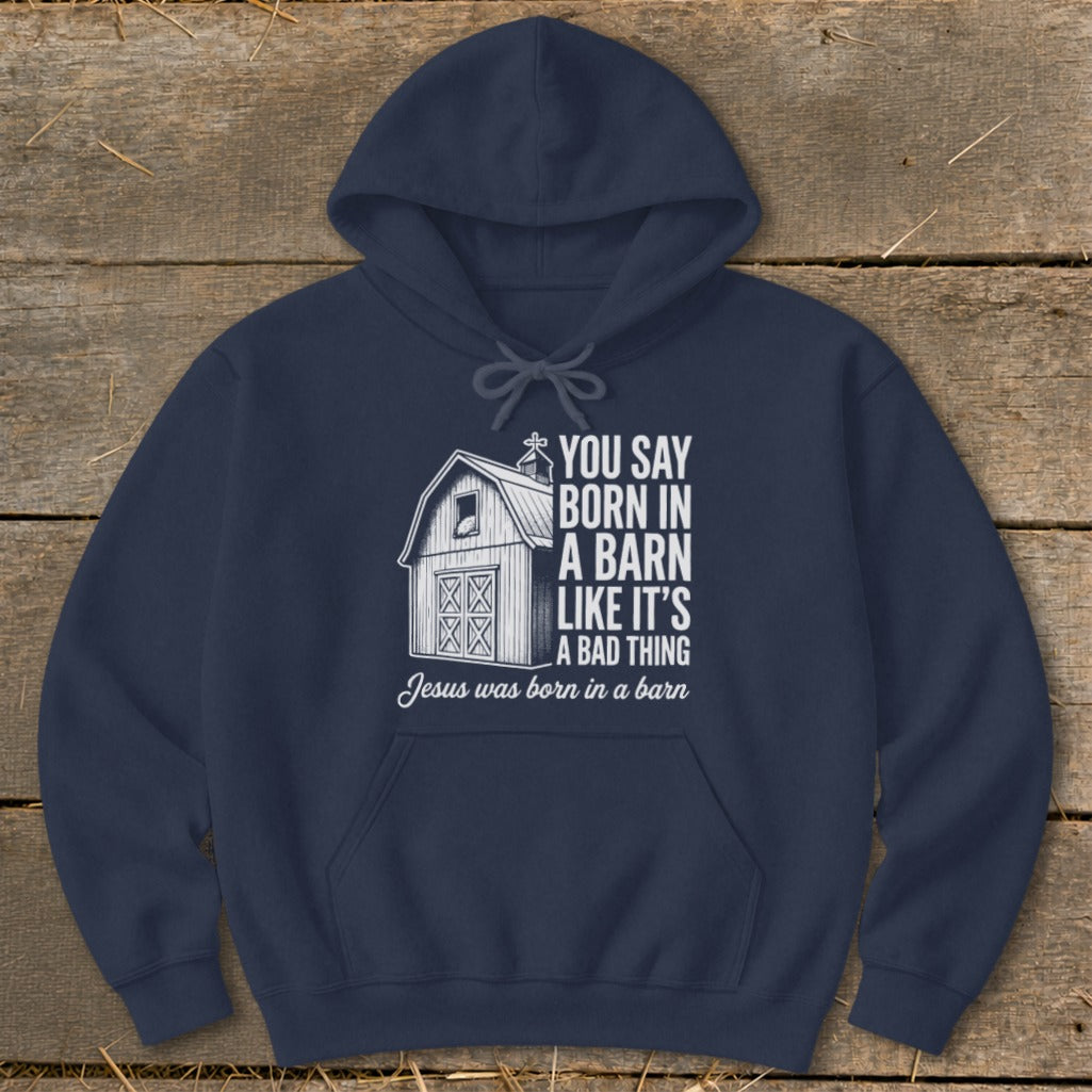 Navy hoodie with "You say born in a barn like it's a bad thing. Jesus was born in a barn."