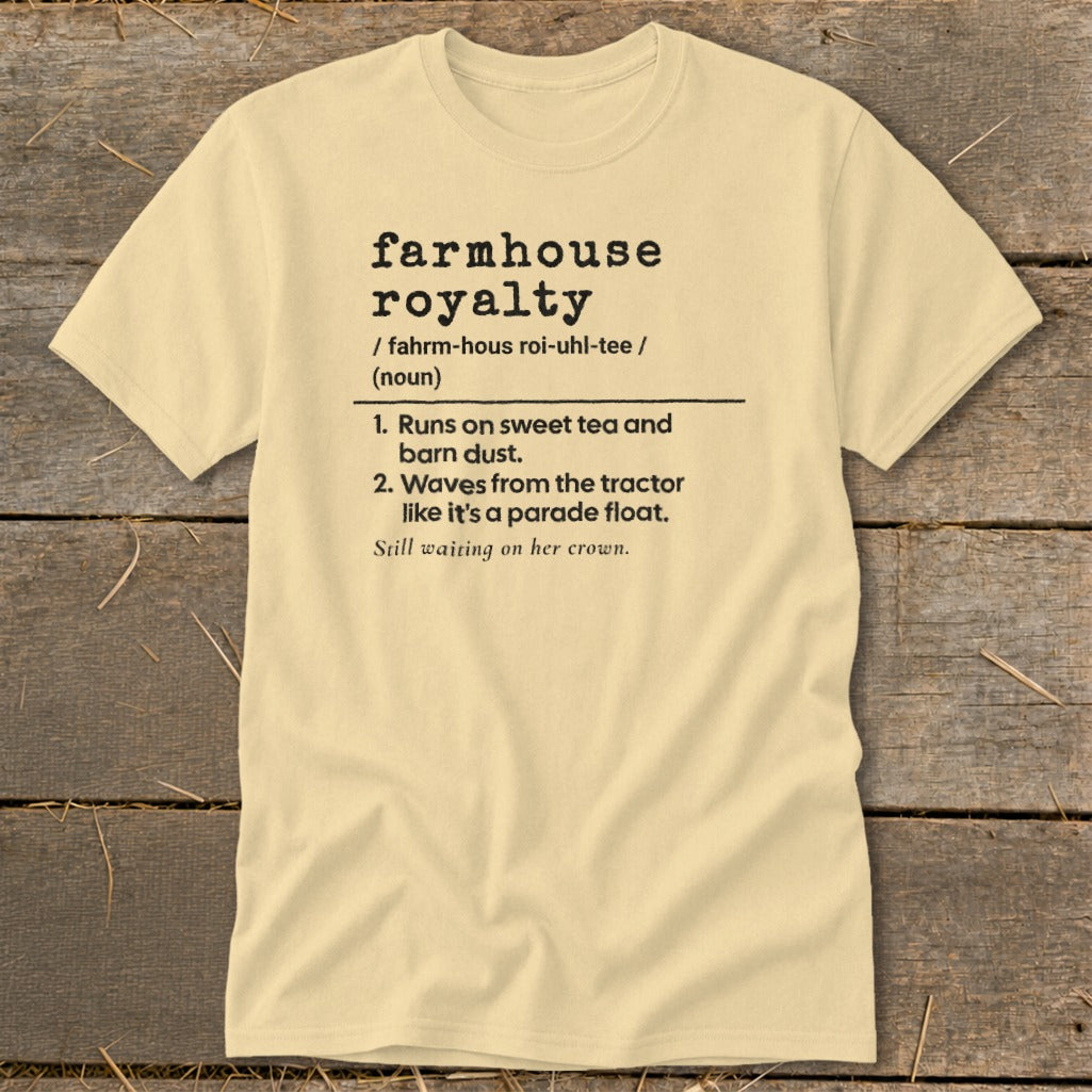 Cream t-shirt with "farmhouse royalty" definition including runs on sweet tea, barn dust, tractor waves, and waiting on crown.