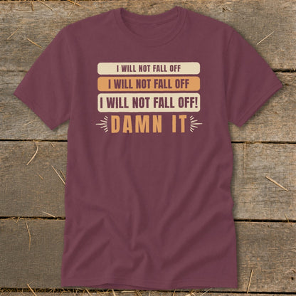 Maroon t-shirt with text "I WILL NOT FALL OFF" repeated and "DAMN IT".