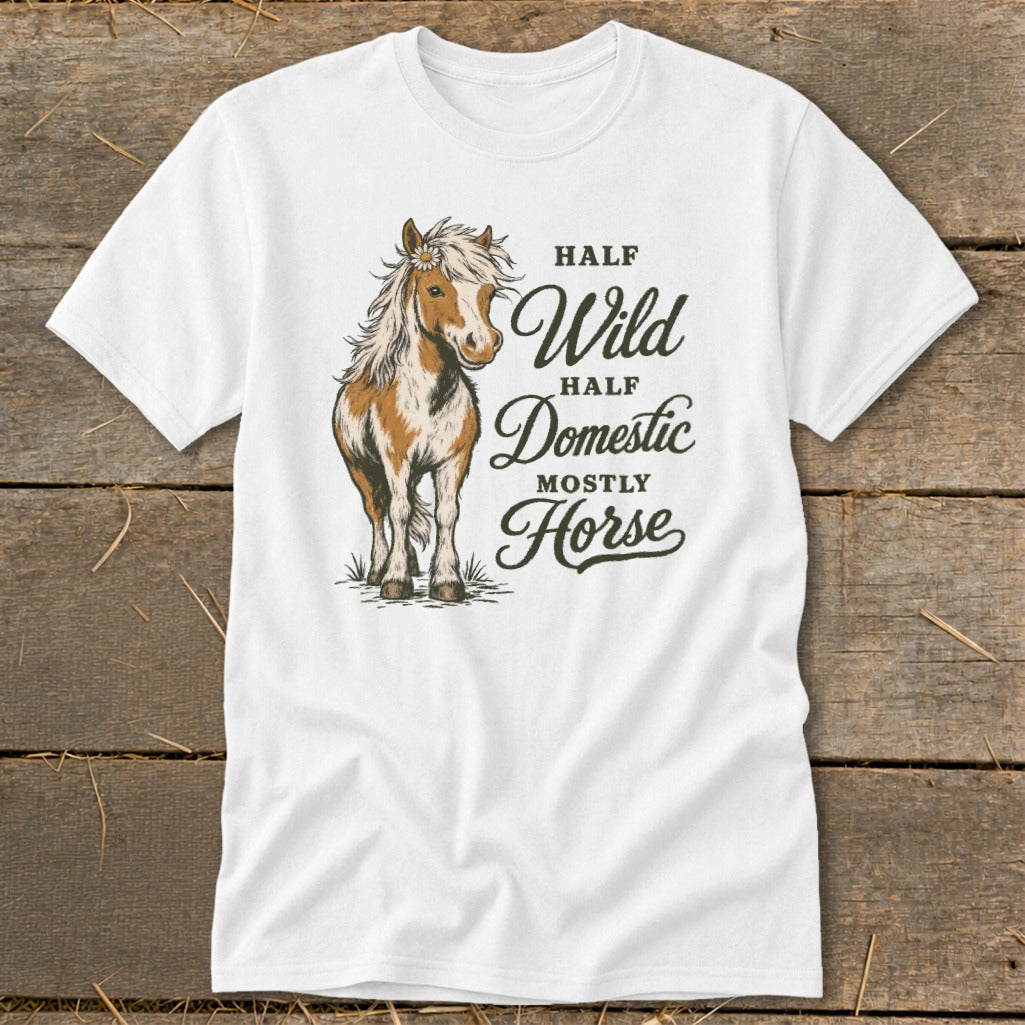 White t-shirt with a horse graphic and text reading "Half Wild Half Domestic Mostly Horse".
