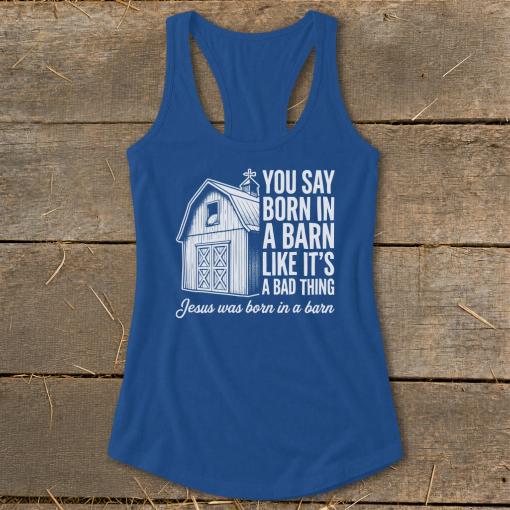 Blue tank top with barn graphic and "You say born in a barn like it's a bad thing. Jesus was born in a barn."