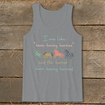 Gray tank top with "I was like 'here horsey horsies' and the horsies here horsey horsied" text and horses.