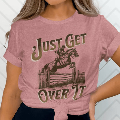 Physical Item Just Get Over It Shirt