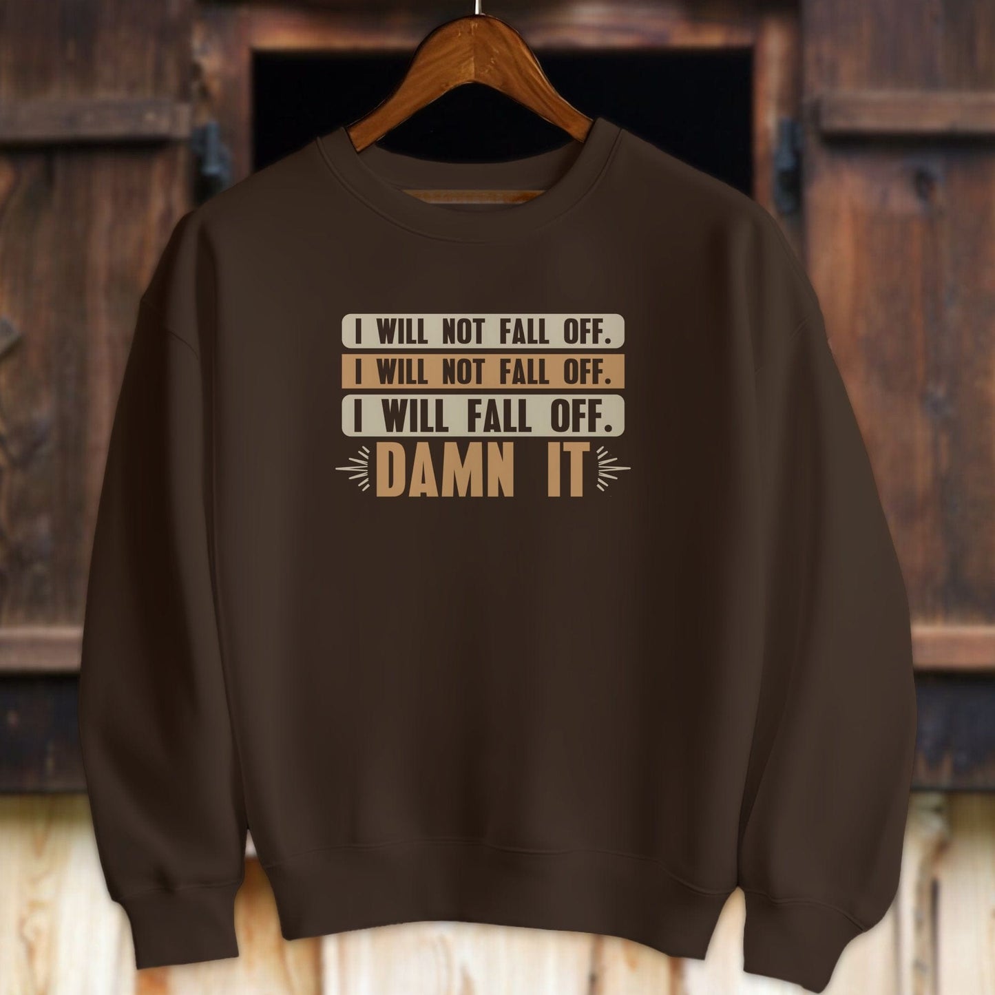 Unisex Shirt Adult Sweatshirt / Dark Chocolate / S I Will Not Fall Off Shirt