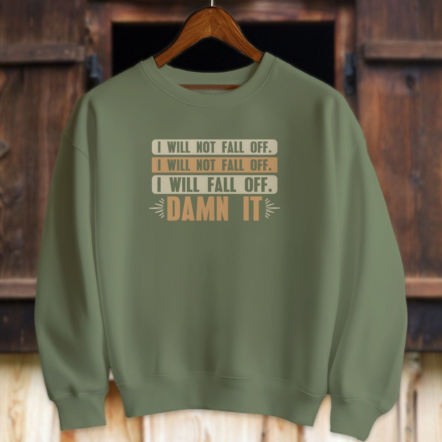 Unisex Shirt Adult Sweatshirt / Military Green / S I Will Not Fall Off Shirt